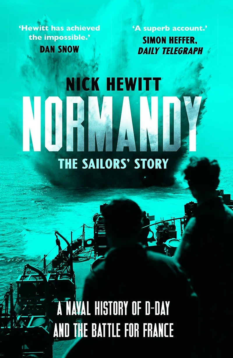 Normandy: the Sailors' Story: A Naval History of D-Day and Battle for France