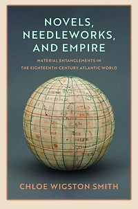Novels, Needleworks, and Empire: Material Entanglements the Eighteenth-Century Atlantic World