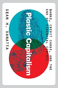 Plastic Capitalism: Banks, Credit Cards, and the End of Financial Control