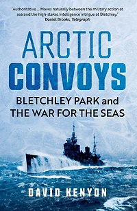 Arctic Convoys: Bletchley Park and the War for Seas