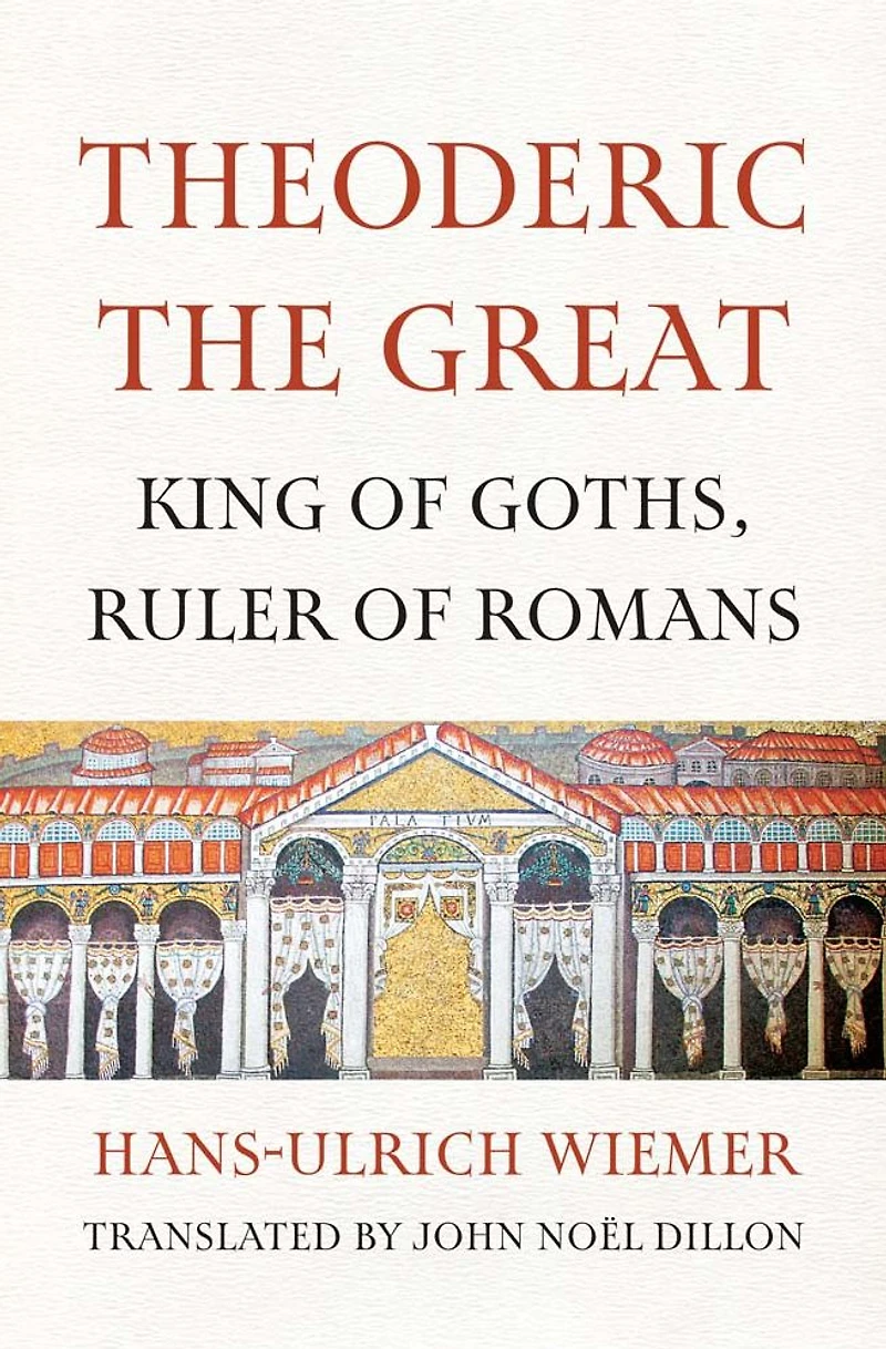 Theoderic the Great: King of Goths, Ruler Romans