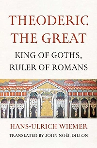 Theoderic the Great: King of Goths, Ruler Romans