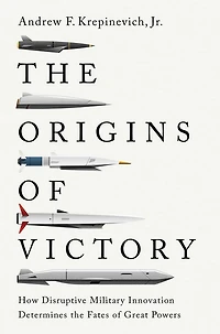 the Origins of Victory: How Disruptive Military Innovation Determines Fates Great Powers