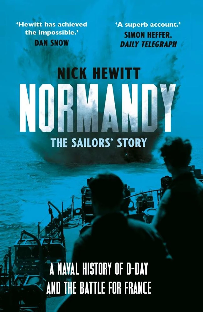 Normandy: the Sailors' Story: A Naval History of D-Day and Battle for France