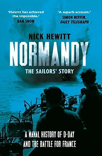 Normandy: the Sailors' Story: A Naval History of D-Day and Battle for France