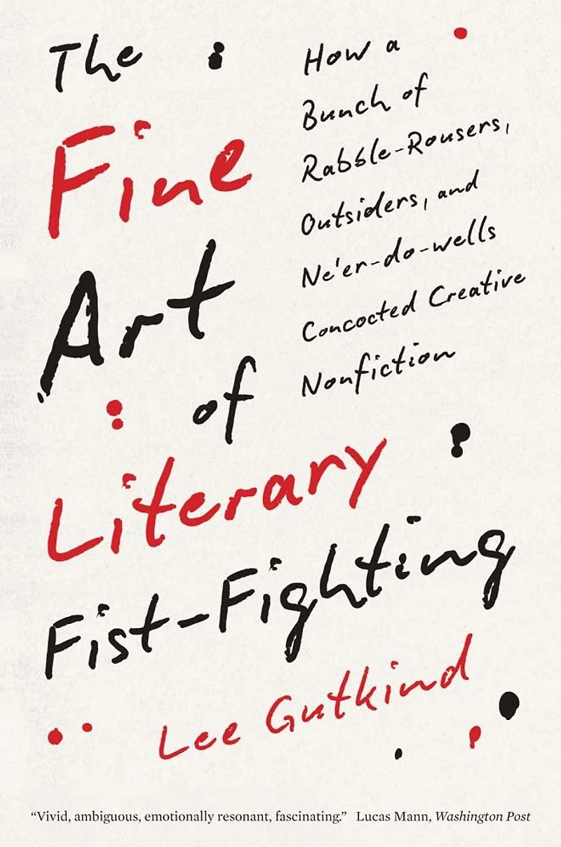 The Fine Art of Literary Fist-Fighting: How a Bunch Rabble-Rousers, Outsiders, and Ne'er-do-wells Concocted Creative Nonfiction