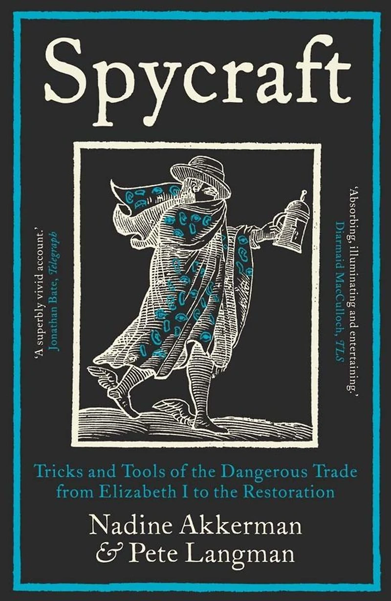 Spycraft: Tricks and Tools of the Dangerous Trade from Elizabeth I to Restoration
