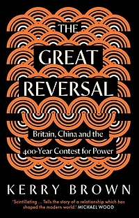 the Great Reversal: Britain, China and 400-Year Contest for Power