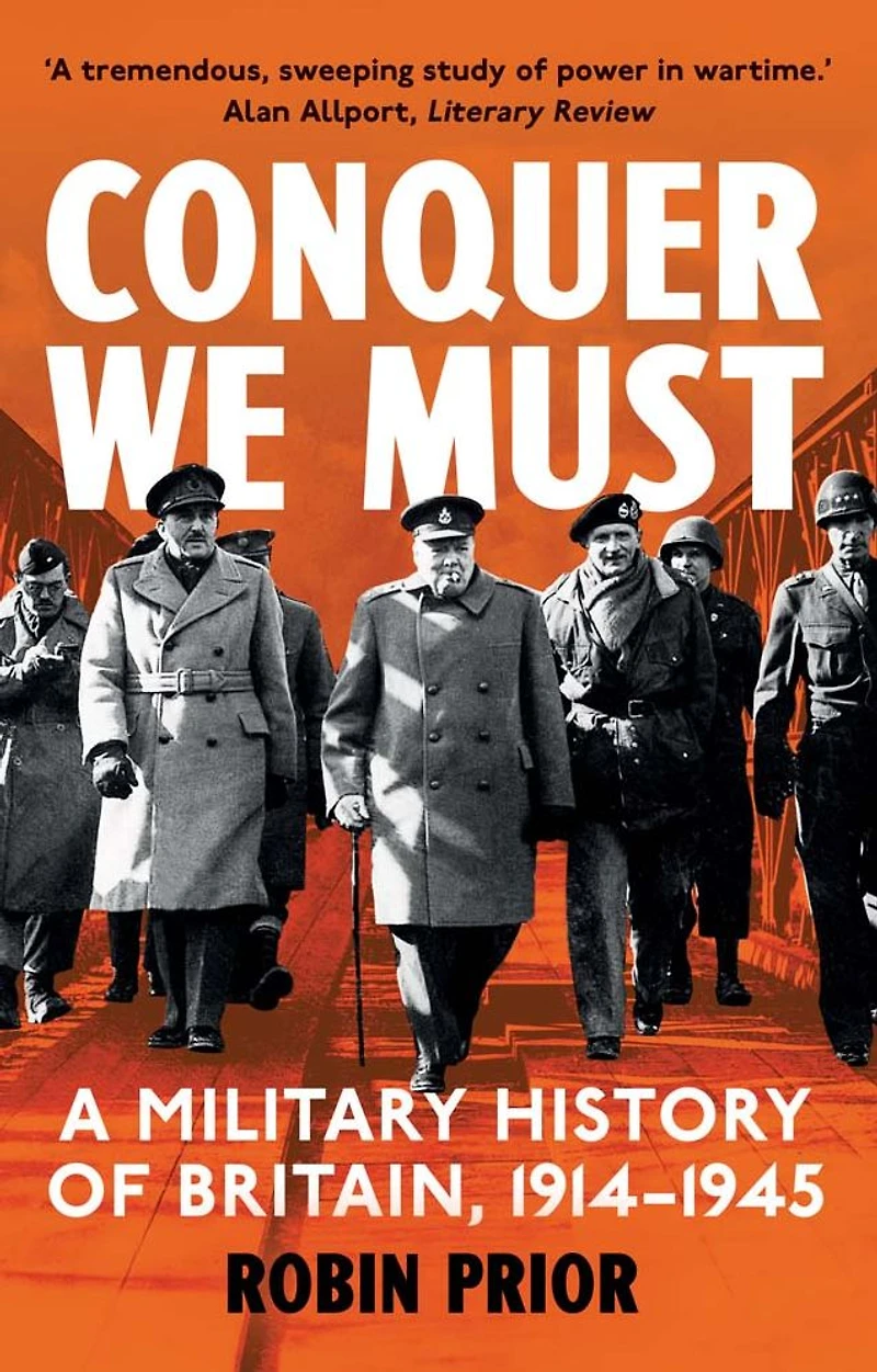 Conquer We Must: A Military History of Britain, 1914-1945