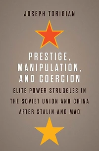 Prestige, Manipulation, and Coercion: Elite Power Struggles the Soviet Union China after Stalin Mao