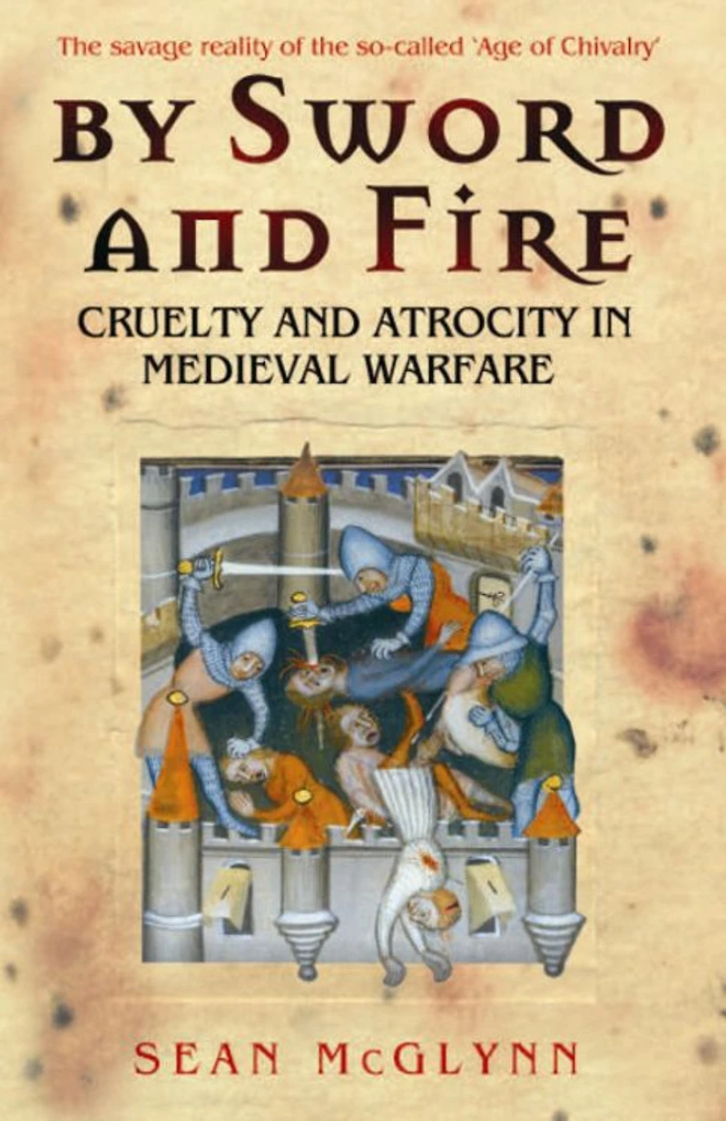 By Sword and Fire: Cruelty Atrocity Medieval Warfare