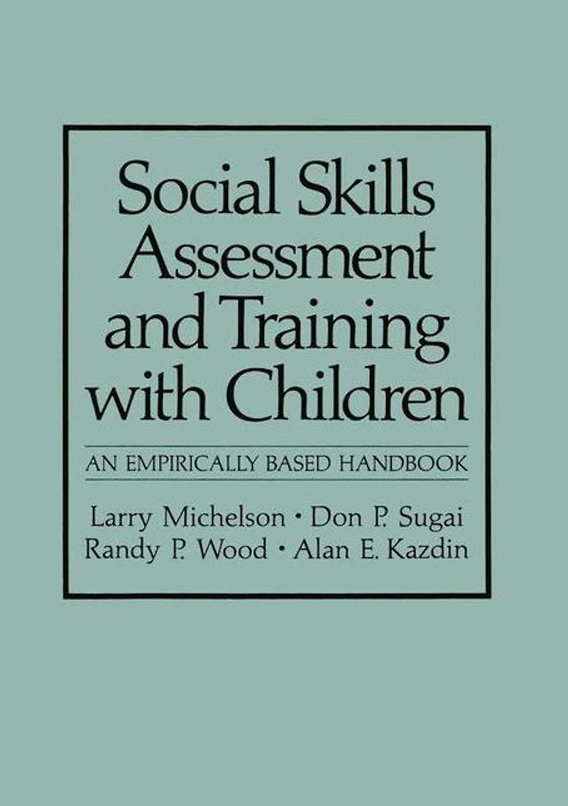 Social Skills Assessment and Training with Children: An Empirically Based Handbook