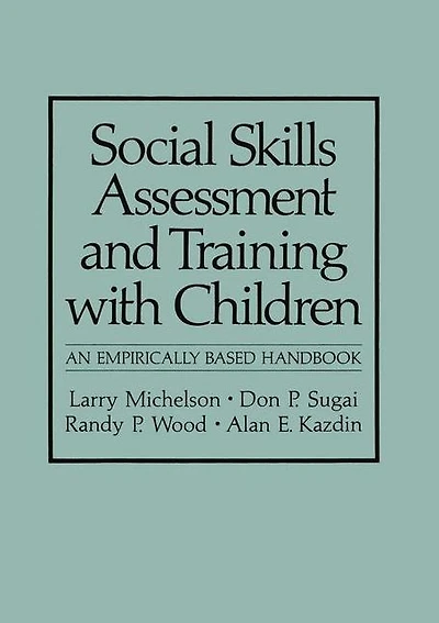 Social Skills Assessment and Training with Children: An Empirically Based Handbook
