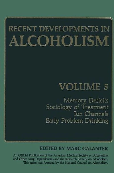 Recent Developments in Alcoholism: Memory Deficits Sociology of Treatment Ion Channels Early Problem Drinking
