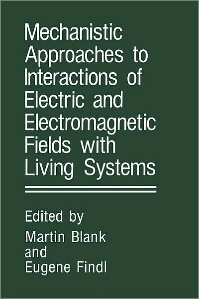 Mechanistic Approaches to Interactions of Electric and Electromagnetic Fields with Living Systems