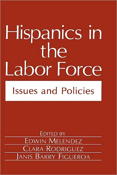 Hispanics the Labor Force: Issues and Policies