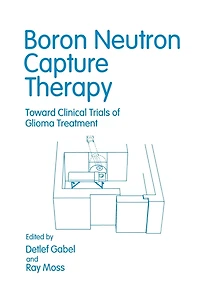 Boron Neutron Capture Therapy: Toward Clinical Trials of Glioma Treatment