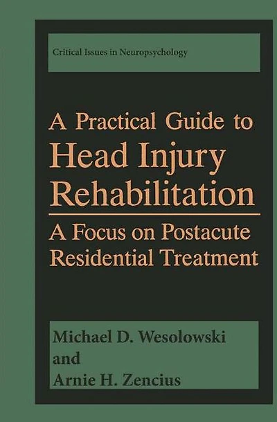 A Practical Guide to Head Injury Rehabilitation: Focus on Postacute Residential Treatment