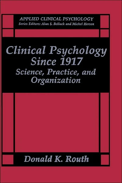Clinical Psychology Since 1917: Science, Practice, and Organization