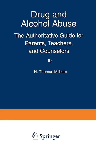 Drug And Alcohol Abuse: The Authoritative Guide For Parents, Teachers, And Counselors