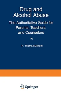 Drug And Alcohol Abuse: The Authoritative Guide For Parents, Teachers, And Counselors