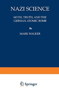 Nazi Science: Myth, Truth, and the German Atomic Bomb