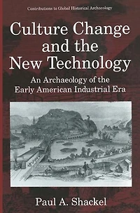 Culture Change and the New Technology: An Archaeology of Early American Industrial Era