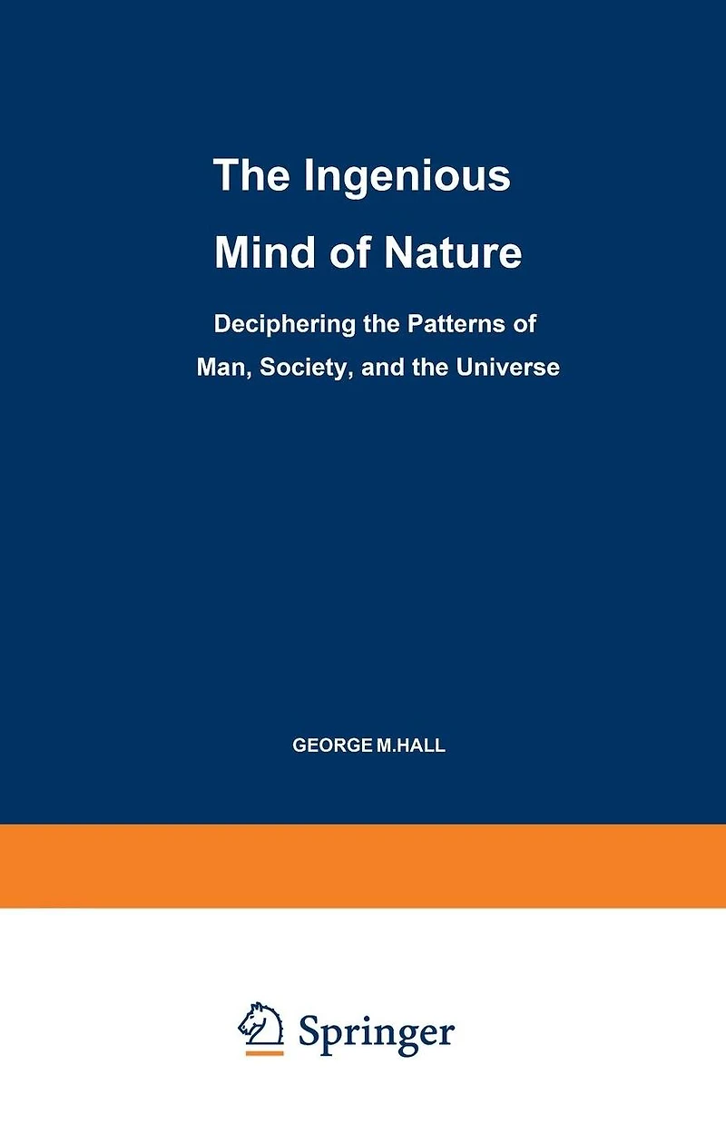 The Ingenious Mind of Nature: Deciphering the Patterns of Man, Society, and the Universe