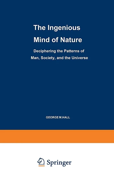 The Ingenious Mind of Nature: Deciphering the Patterns of Man, Society, and the Universe