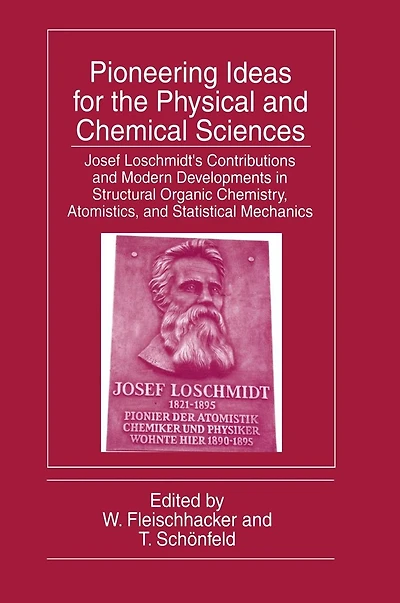 Pioneering Ideas for the Physical and Chemical Sciences: Josef Loschmidt's Contributions Modern Developments Structural Organic Chemistry, Atomistics, Statistical Mechanics