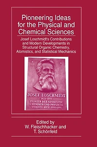 Pioneering Ideas for the Physical and Chemical Sciences: Josef Loschmidt's Contributions Modern Developments Structural Organic Chemistry, Atomistics, Statistical Mechanics
