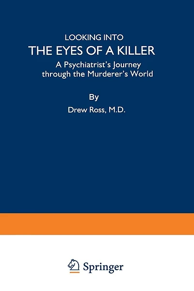 Looking into the Eyes of a Killer: A Psychiatrist's Journey through the Murderer's World