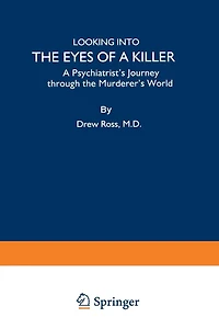 Looking into the Eyes of a Killer: A Psychiatrist's Journey through the Murderer's World