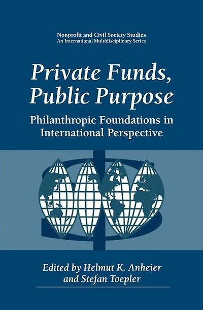 Private Funds, Public Purpose: Philanthropic Foundations International Perspective