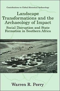 Landscape Transformations and the Archaeology of Impact: Social Disruption State Formation Southern Africa