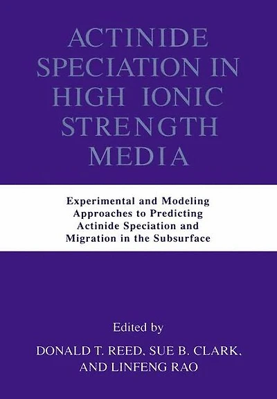 Actinide Speciation High Ionic Strength Media: Experimental and Modeling Approaches to Predicting Migration the Subsurface