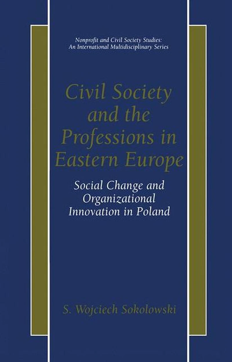 Civil Society and the Professions Eastern Europe: Social Change Organizational Innovation Poland