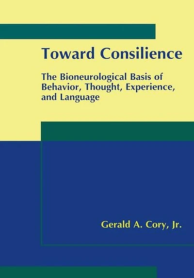 Toward Consilience: The Bioneurological Basis of Behavior, Thought, Experience, and Language