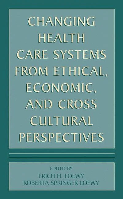 Changing Health Care Systems from Ethical, Economic, and Cross Cultural Perspectives