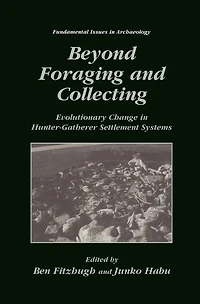 Beyond Foraging and Collecting: Evolutionary Change Hunter-Gatherer Settlement Systems