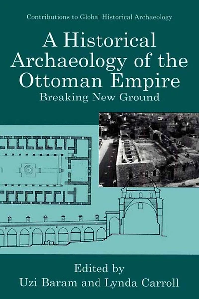 A Historical Archaeology of the Ottoman Empire: Breaking New Ground