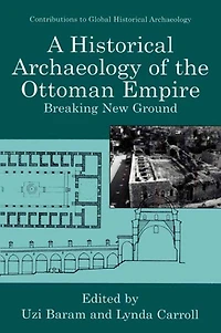 A Historical Archaeology of the Ottoman Empire: Breaking New Ground