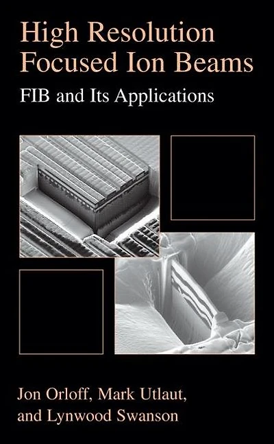 High Resolution Focused Ion Beams: FIB and its Applications: The Physics of Liquid Metal Ion Sources and Ion Optics and Their Application to Focused Ion Beam Technology