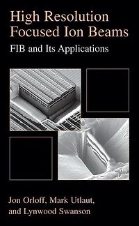 High Resolution Focused Ion Beams: FIB and its Applications: The Physics of Liquid Metal Ion Sources and Ion Optics and Their Application to Focused Ion Beam Technology