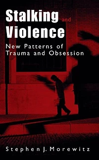 Stalking and Violence: New Patterns of Trauma and Obsession