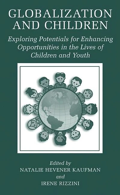 Globalization and Children: Exploring Potentials for Enhancing Opportunities the Lives of Children Youth