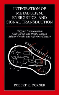 Integration of Metabolism, Energetics, and Signal Transduction: Unifying Foundations in Cell Growth and Death, Cancer, Atherosclerosis, and Alzheimer Disease