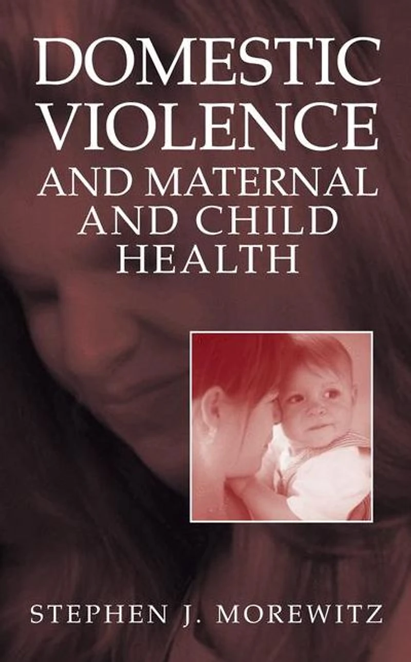 Domestic Violence and Maternal Child Health: New Patterns of Trauma, Treatment, Criminal Justice Responses