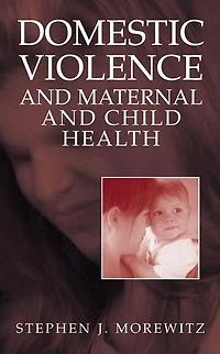 Domestic Violence and Maternal Child Health: New Patterns of Trauma, Treatment, Criminal Justice Responses