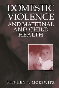 Domestic Violence and Maternal Child Health: New Patterns of Trauma, Treatment, Criminal Justice Responses